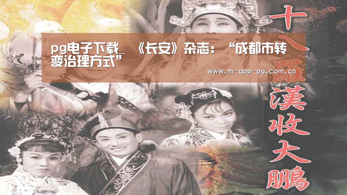 pg电子下载_
《长安》杂志:“成都市转变治理方式”(图4) pg电子下载