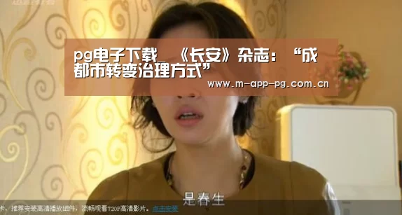 pg电子下载_
《长安》杂志:“成都市转变治理方式”(图7) pg电子入口