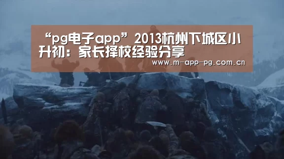 “pg电子app”2013杭州下城区小升初:家长择校经验分享(图1) pg电子下载